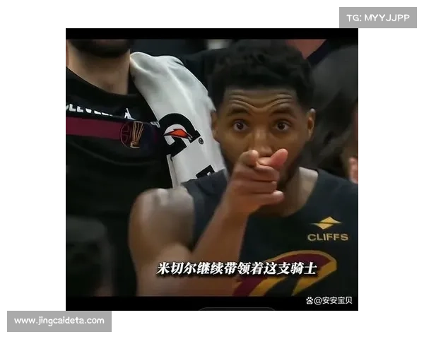 骑士米切尔续约问题未解 明夏拆队风险笼罩更衣室氛围